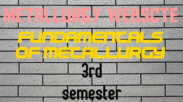 FUNDAMENTALS OF METALLURGY(3RD SEM)