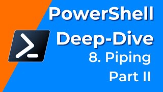 08. Piping - Part II - PowerShell Deep-Dive
