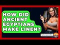 How Did Ancient Egyptians Make Linen? - The Documentary Reel