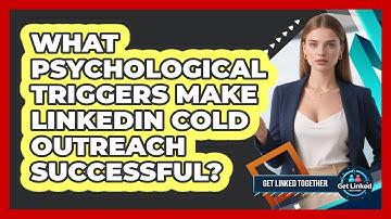 What Psychological Triggers Make LinkedIn Cold Outreach Successful? - Get Linked Together