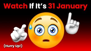 Watch This Video If It's 31 January... (Hurry Up!)