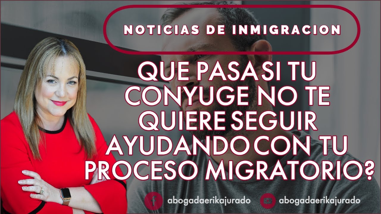 QUE PASA SI TU CONYUGE NO TE QUIERE SEGUIR AYUDANDO CON TU PROCESO MIGRATORIO?
