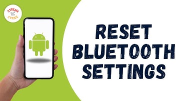 HOW TO RESET BLUETOOTH SETTINGS ON YOUR ANDROID