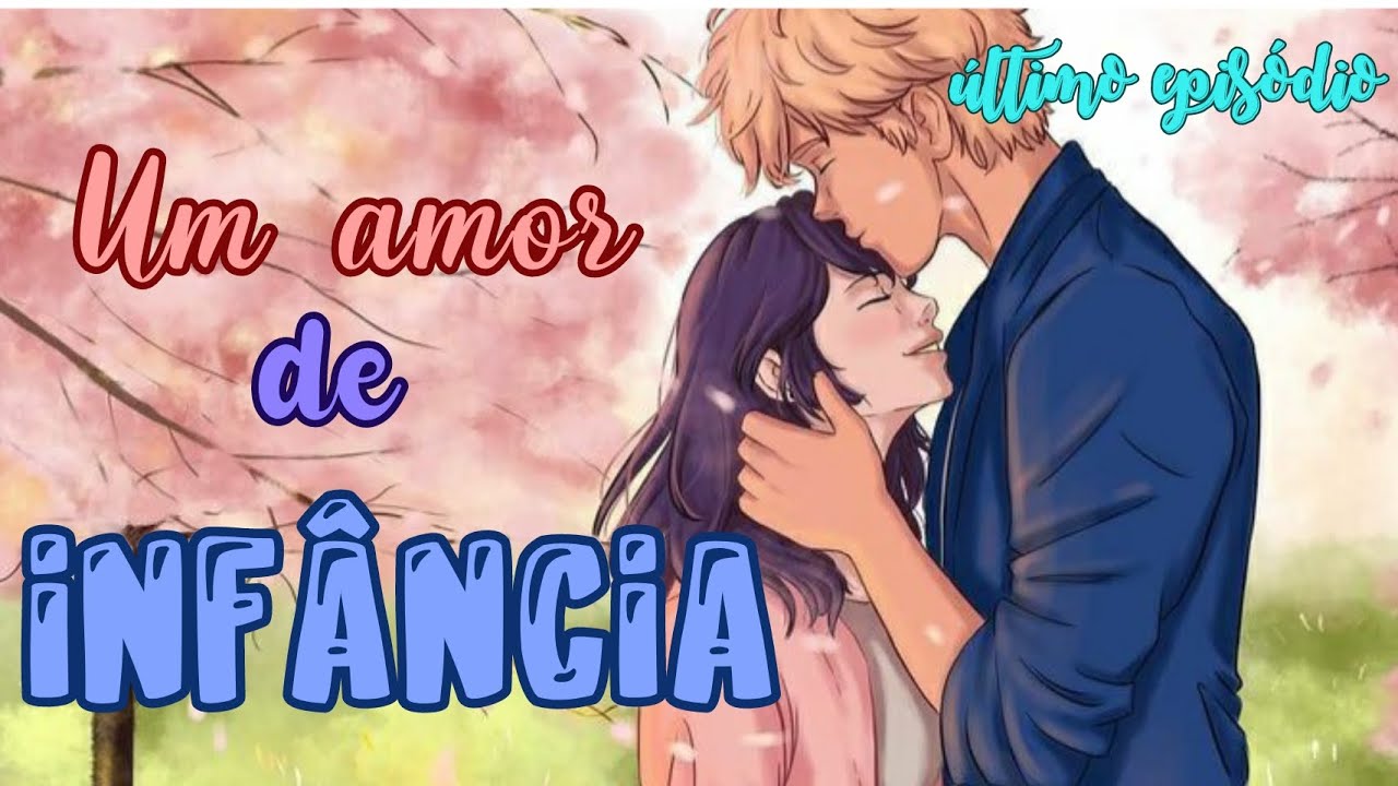 ♡~ Um amor de infância ~♡ | [ÚLTIMO EPISÓDIO ] - Agora é para sempre...