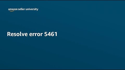 Resolve error 5461  | English | Seller University | Amazon India