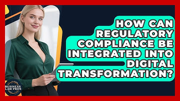 How Can Regulatory Compliance Be Integrated Into Digital Transformation? | Business Law Pros News