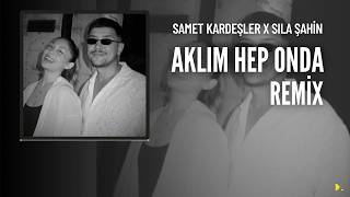 Samet Kardeşler X Sıla Şahin - Aklım Hep Onda Remix Prod By. Mahuf Music