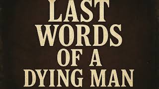 Last Words of a Dying Man