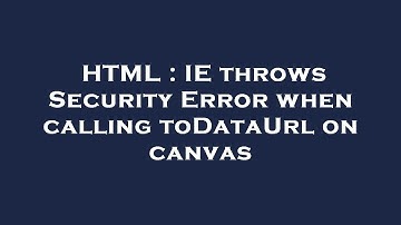 HTML : IE throws Security Error when calling toDataUrl on canvas
