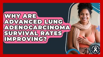 Why Are Advanced Lung Adenocarcinoma Survival Rates Improving? - Lung Cancer Support Hub