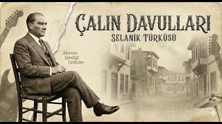 Çalın Davulları - Selanik Türküsü (Atatürkün Sevdiği Şarkılar) Yanık Devre