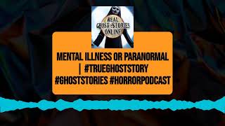 Mental Illness or Paranormal | TrueGhostStory GhostStories HorrorPodcast | Real Ghost Stories