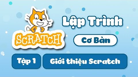 Lập Trình Scratch Cơ Bản || Tập 1: Giới thiệu Scratch