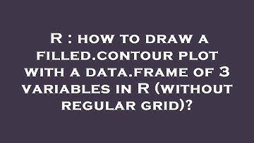 R : how to draw a filled.contour plot with a data.frame of 3 variables in R (without regular grid)?
