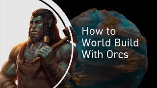 How to World Build with Orcs