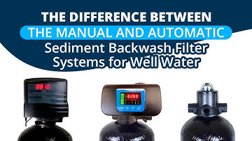 The Difference Between the Manual and Automatic Sediment Backwash Filter Systems for Well Water