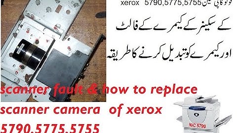 scanner fault & how to replace scanner camera  of xerox 5790,5775,5755