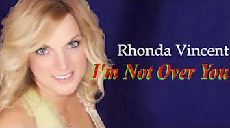 I'm Not Over You - Rhonda Vincent + Lyrics I'm Not Over You - Rhonda Vincent + Lyrics