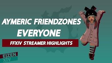 Aymeric Friendzones Everyone! ║ FFXIV STREAMER HIGHLIGHTS