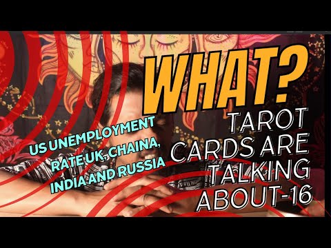 What tarot cards are talking about -16  , US Unemployment Rate  Uk, Chaina, India And Russia