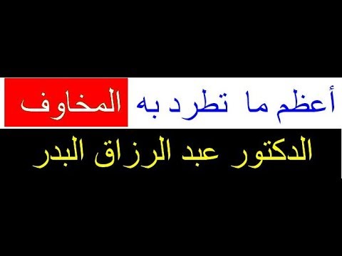 أعظم ما تطرد به المخاوف الدكتور عبد الرزاق البدر