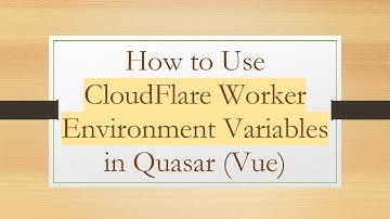 How to Use CloudFlare Worker Environment Variables in Quasar (Vue)