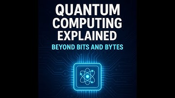 Quantum Computing Explained: Beyond Bits and Bytes