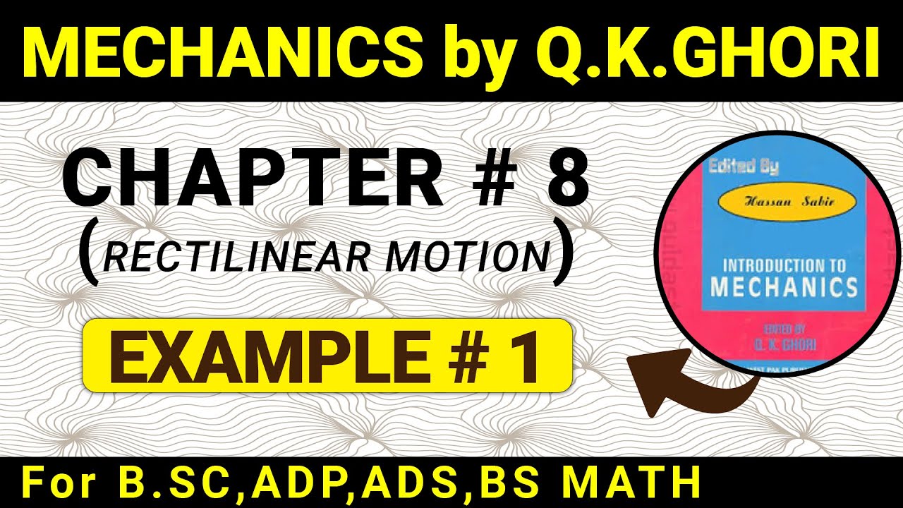 MECHANICS BY Q .K GHORI CHAPTER 8 (RECTILINEAR MOTION) EXAMPLE 1 BOOK