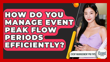 How Do You Manage Event Peak Flow Periods Efficiently? - Event Management Pro Tips