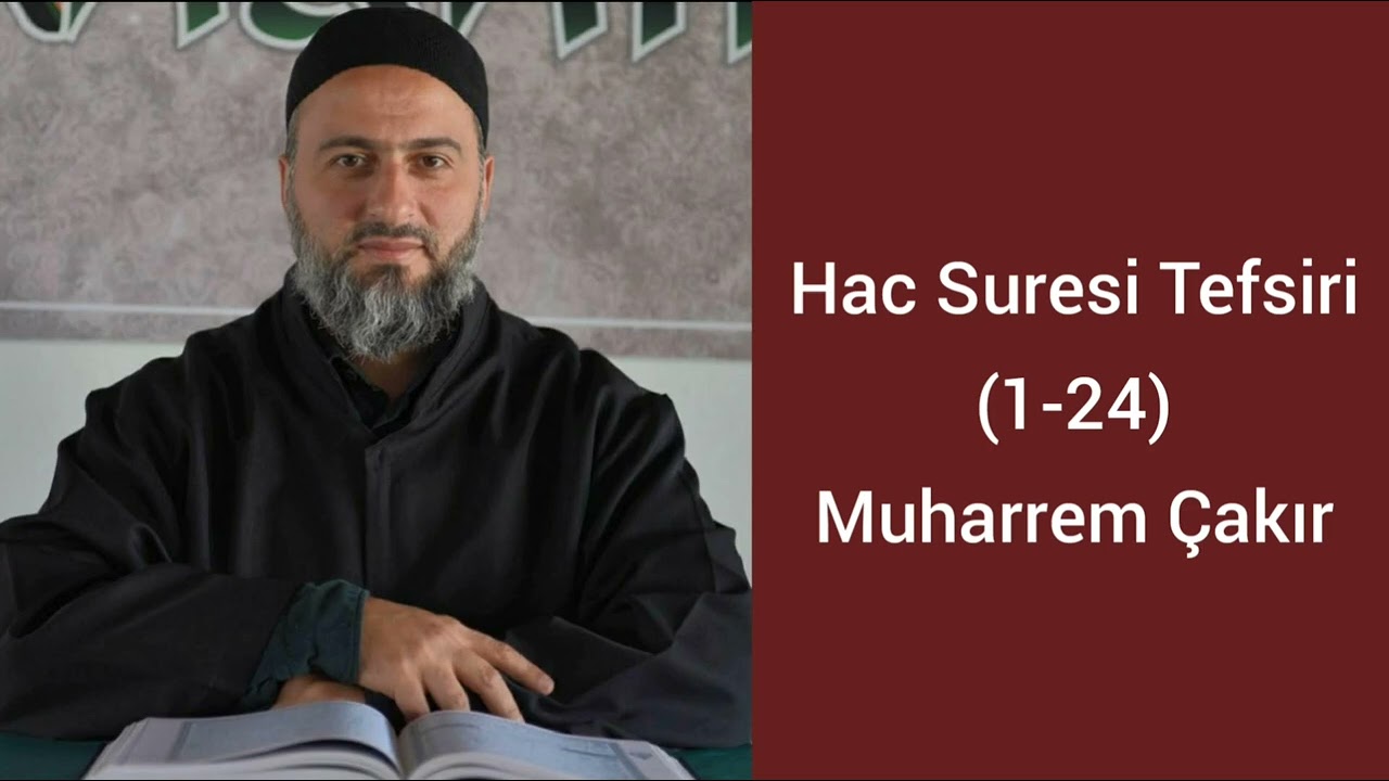 Hac Suresi (1-24) Ayetlerinin Tefsiri - Muharrem Çakır