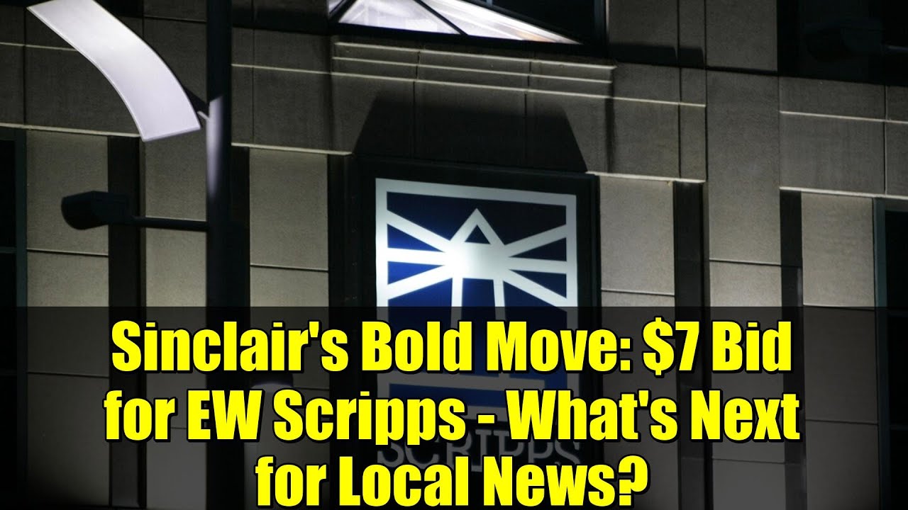 Sinclair's Bold Move: $7 Bid for EW Scripps - What's Next for Local News?