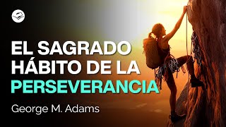 Cómo lograr el hábito de la perseverancia | George M. Adams | Audiolibro de Superación Personal