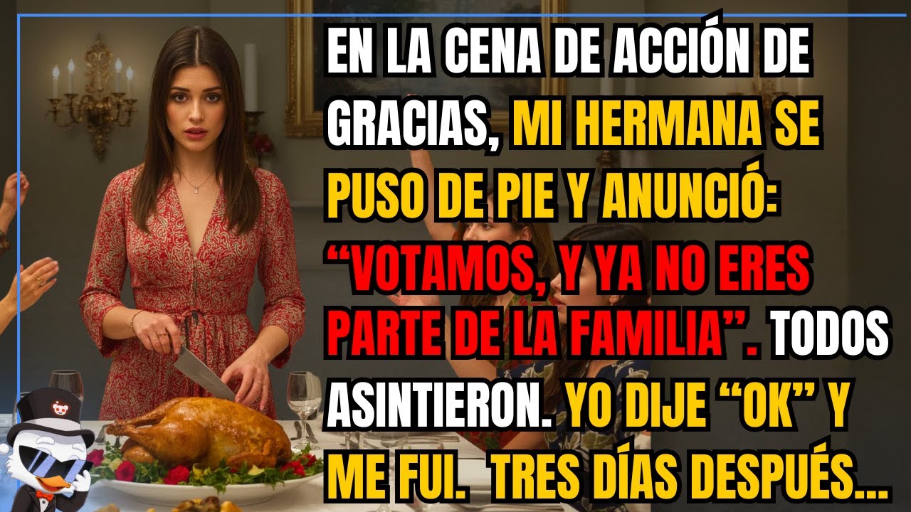 En la cena de Acción de Gracias, mi hermana se puso de pie y anunció: “votamos, y ya no eres...