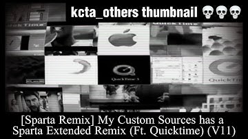 [Sparta Remix] My Custom Sources has a Sparta Extended Remix (Ft. Quicktime) (V11)