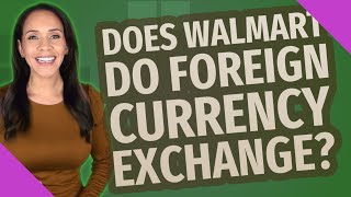 Does Walmart do foreign currency exchange?
