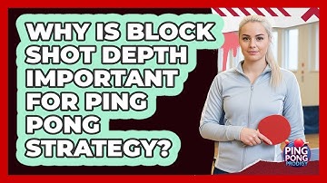 Why Is Block Shot Depth Important For Ping Pong Strategy? - Ping Pong Prodigy