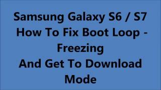Samsung Galaxy S6 / S7 - Fix Boot Loop / Freezing - And Get To Download  Mode