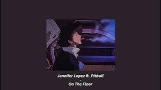 Jennifer Lopez - On The Floor ft. Pitbull (Slowed   Reverb)