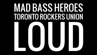 L O U D - Mad Bass Heroes - Toronto Rockers Union