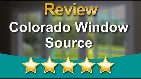 Windows Replacement Companies – Colorado Window Source Fantastic Five Star Review