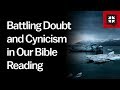 Battling Doubt and Cynicism in Our Bible Reading // Ask Pastor John