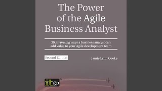 Chapter 5: 30 Ways for the Agile Business Analyst to Add Value to Your Project.33 - The Power...