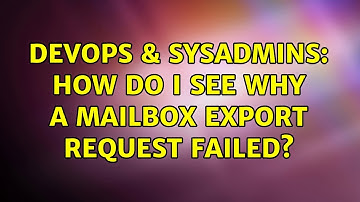 DevOps & SysAdmins: How do I see why a Mailbox Export Request failed? (2 Solutions!!)