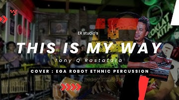 THIS IS MY WAY - TONY Q RASTAFARA || EGA ROBOT ETHNIC PERCUSSION