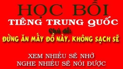 Học Tiếng Trung Bồi quá dễ - Chủ đề: ĐỪNG ĂN MẤY ĐỒ NÀY, KHÔNG SẠCH SẼ ĐÂU