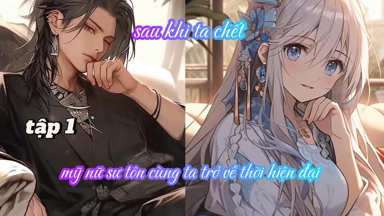 [ĐƠN] SAU KHI TA CHẾT, MỸ NỮ SƯ TÔN CÙNG TA TRỞ VỀ THỜI HIỆN ĐẠI TẬP 1
