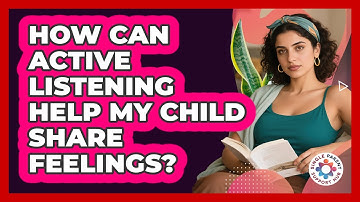 How Can Active Listening Help My Child Share Feelings? - Single Parent Support Hub