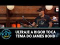 Ultraje a Rigor toca tema do James Bond (007) | The Noite (10/09/20)