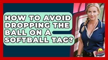 How To Avoid Dropping The Ball On A Softball Tag? - Softball Basics and Beyond