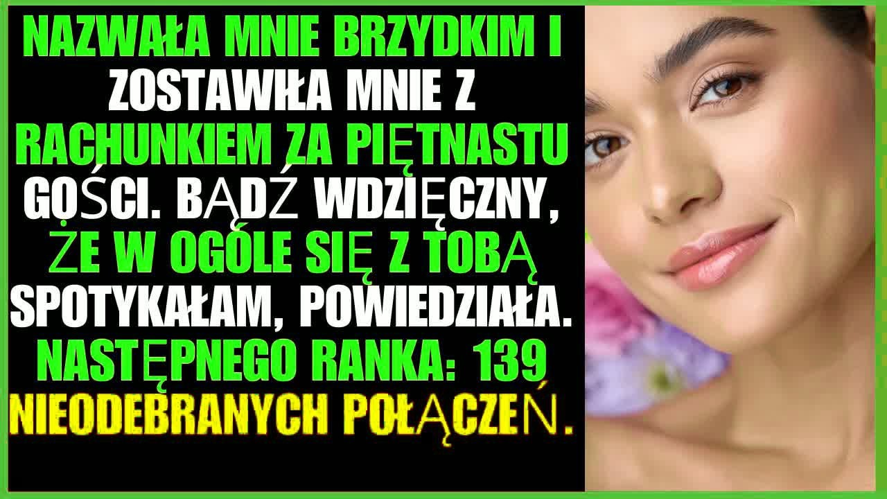 Nazwała mnie brzydkim i zostawiła mnie z rachunkiem za piętnastu gości. Bądź wdzięczny, że w ogóle..